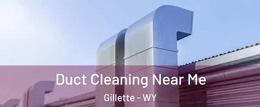  Duct Cleaning Near Me Gillette - WY