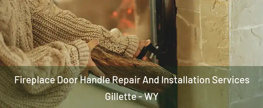  Fireplace Door Handle Repair And Installation Services Gillette - WY