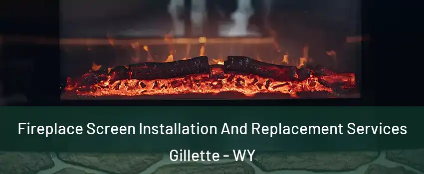  Fireplace Screen Installation And Replacement Services Gillette - WY