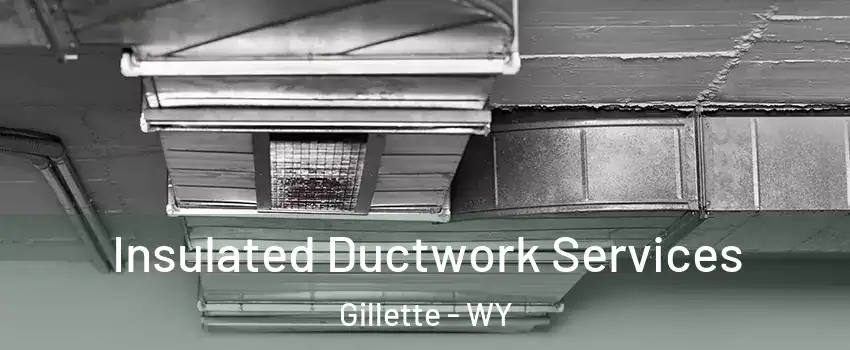  Insulated Ductwork Services Gillette - WY