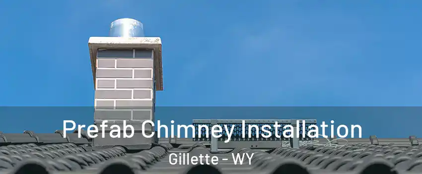  Prefab Chimney Installation Gillette - WY