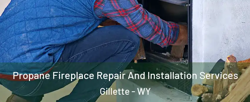  Propane Fireplace Repair And Installation Services Gillette - WY