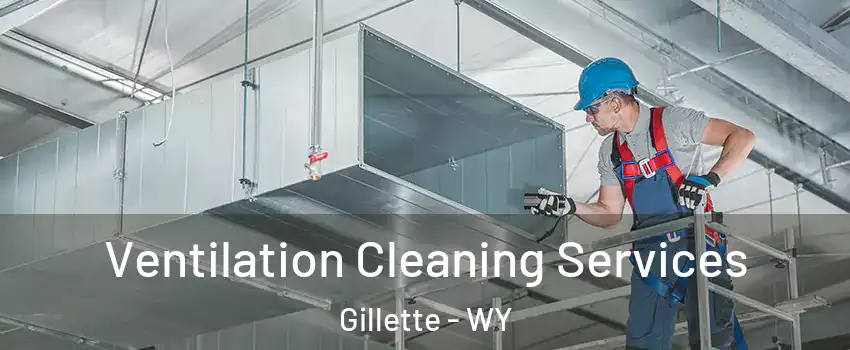  Ventilation Cleaning Services Gillette - WY