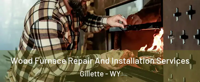  Wood Furnace Repair And Installation Services Gillette - WY